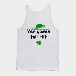 Yer gowen full tilt - Irish Slang Tank Top